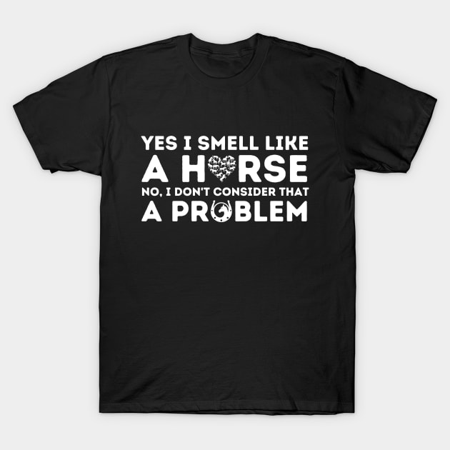 Yes I Smell Like a Horse T-Shirt by Teewyld